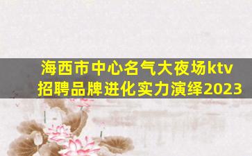 海西市中心名气大夜场ktv招聘品牌进化实力演绎2023